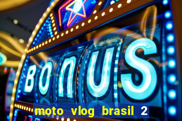 moto vlog brasil 2 dinheiro infinito